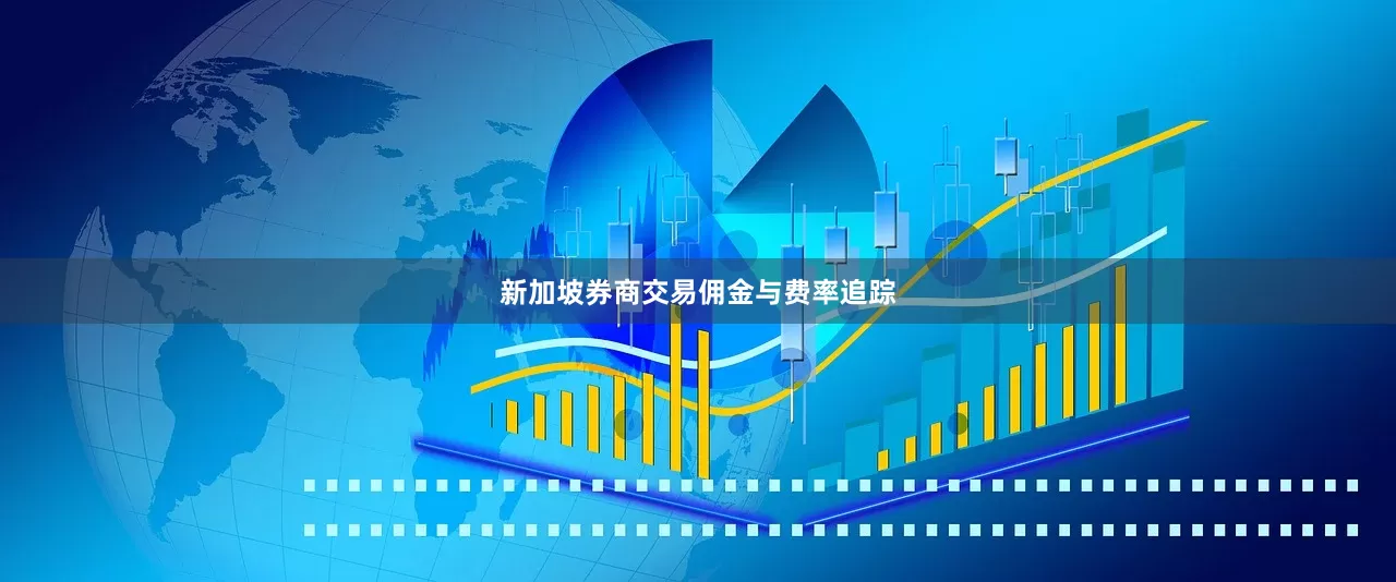 新加坡券商交易佣金与费率追踪