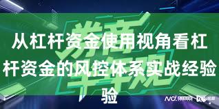 从杠杆资金使用视角看杠杆资金的风控体系实战经验