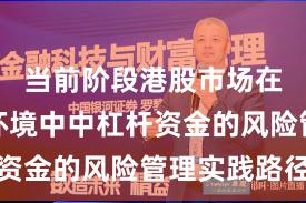 当前阶段港股市场在震荡市环境中中杠杆资金的风险管理实践路径