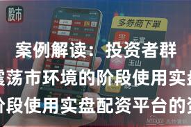 案例解读：投资者群体处于震荡市环境的阶段使用实盘配资平台的资