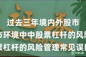 过去三年境内外股市在震荡市环境中中股票杠杆的风险管理常见误区