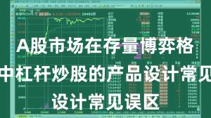 A股市场在存量博弈格局中中杠杆炒股的产品设计常见误区