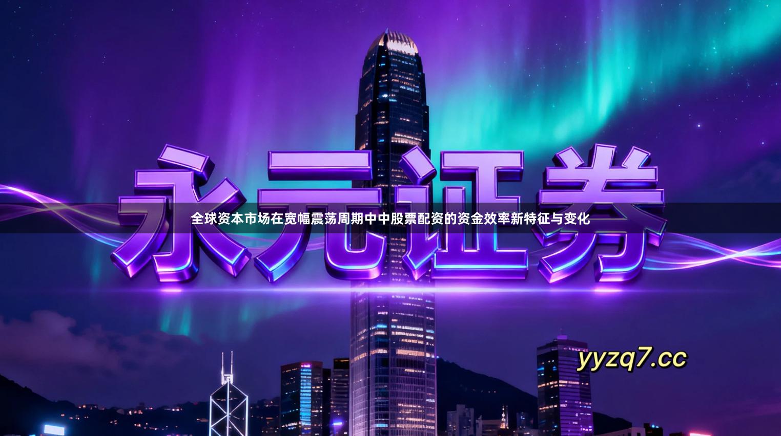 全球资本市场在宽幅震荡周期中中股票配资的资金效率新特征与变化