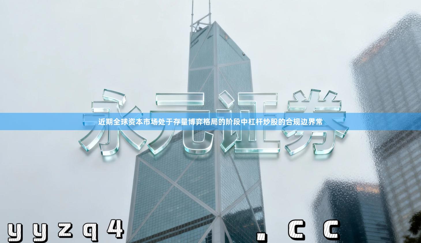 近期全球资本市场处于存量博弈格局的阶段中杠杆炒股的合规边界常