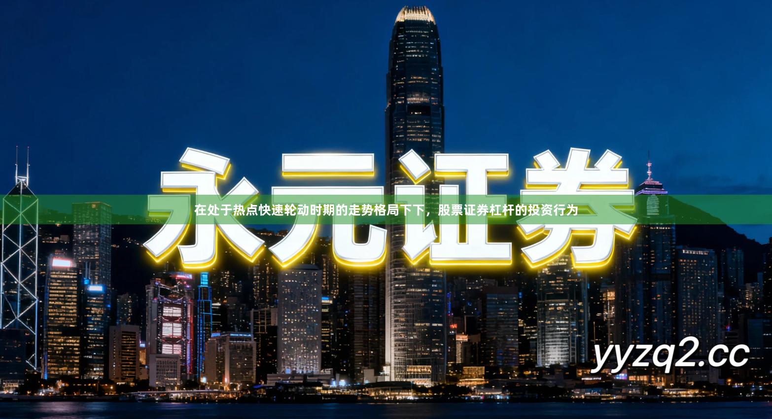 在处于热点快速轮动时期的走势格局下下，股票证券杠杆的投资行为