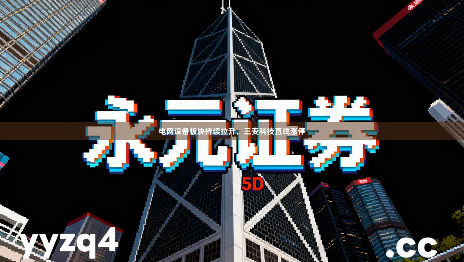 电网设备板块持续拉升，三变科技直线涨停